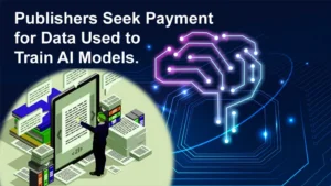 Publishers Seek Payment for Data Used to Train AI Models.